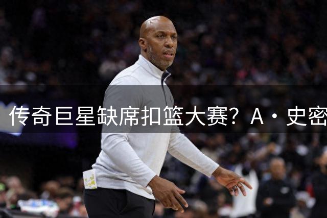传奇巨星缺席扣篮大赛？A·史密斯点名詹姆斯引发热议